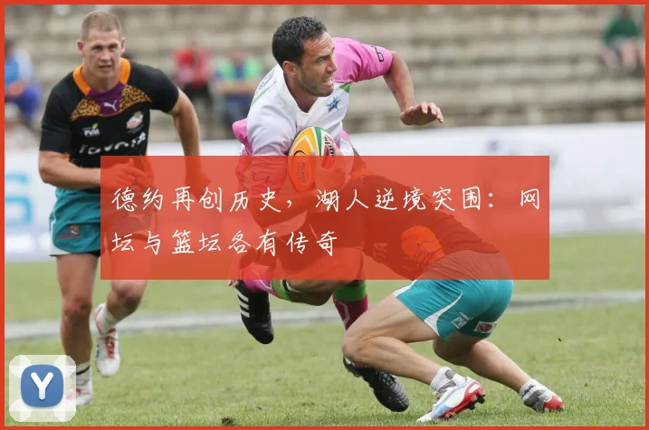 德约再创历史，湖人逆境突围：网坛与篮坛各有传奇